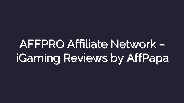 AFFPRO Affiliate Network – iGaming Reviews by AffPapa