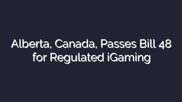 Alberta, Canada, Passes Bill 48 for Regulated iGaming