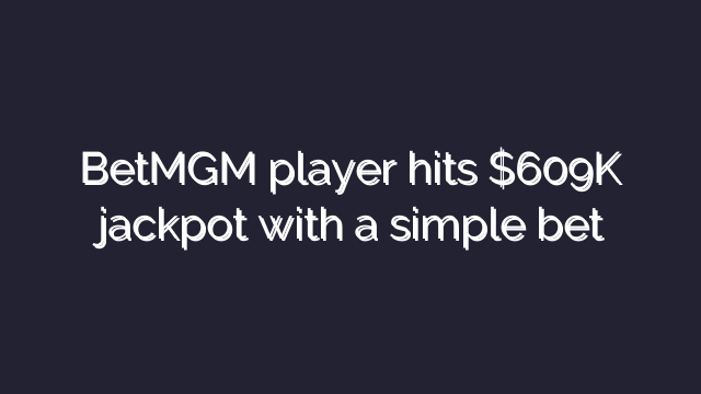 BetMGM player hits $609K jackpot with a simple bet