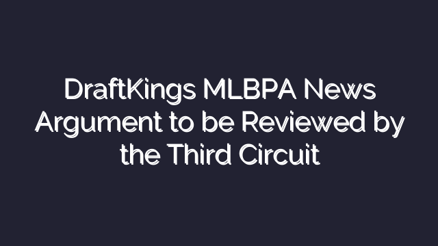 DraftKings MLBPA News Argument to be Reviewed by the Third Circuit