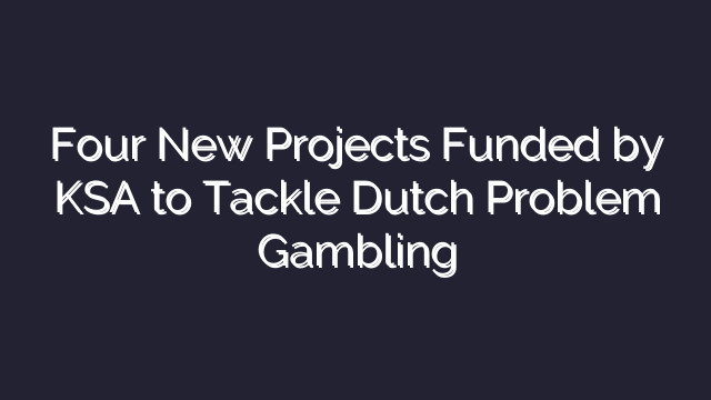 Four New Projects Funded by KSA to Tackle Dutch Problem Gambling