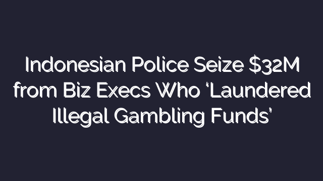 Indonesian Police Seize $32M from Biz Execs Who ‘Laundered Illegal Gambling Funds’