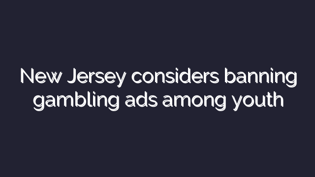 New Jersey considers banning gambling ads among youth