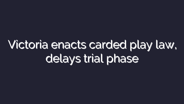 Victoria enacts carded play law, delays trial phase